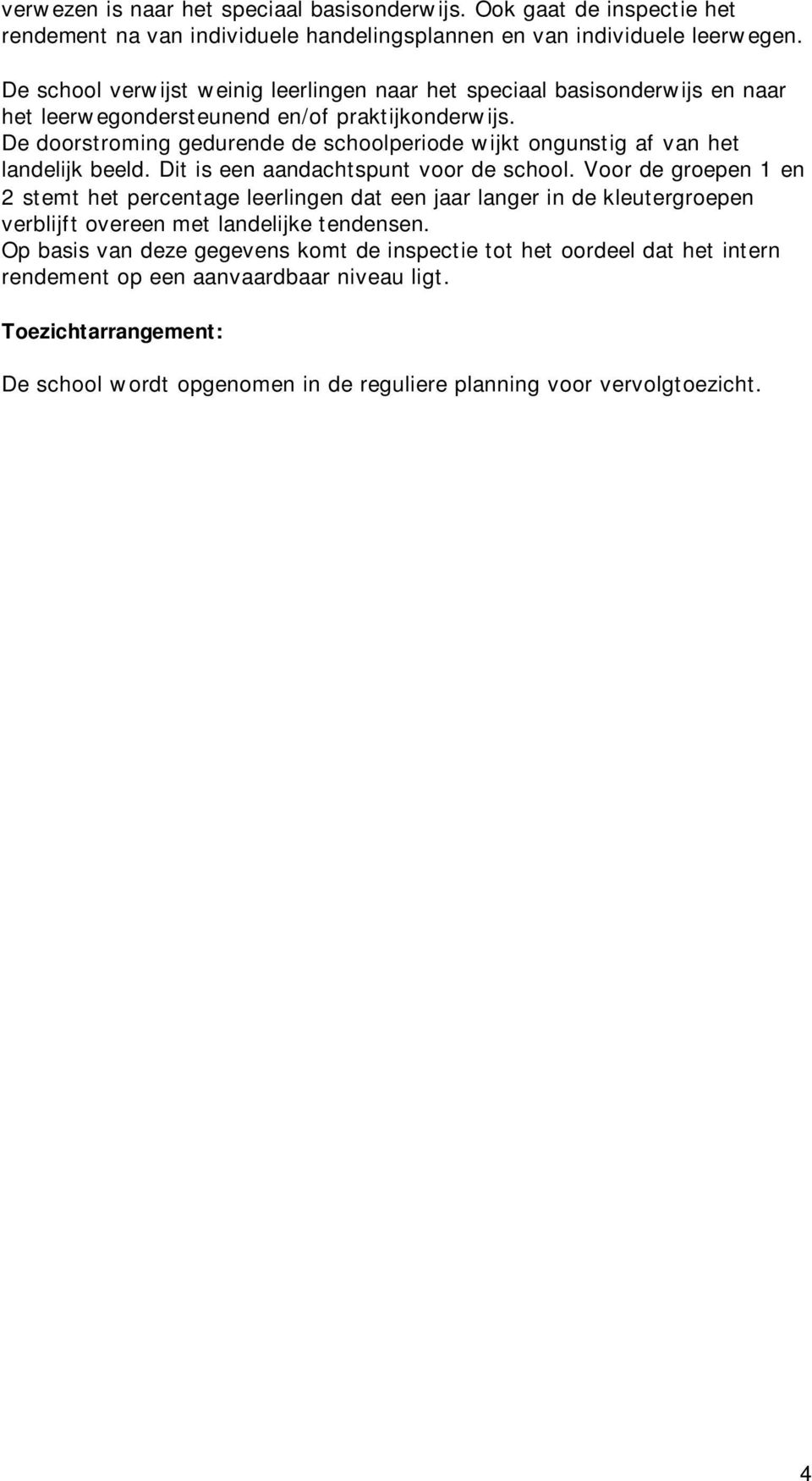 De doorstroming gedurende de schoolperiode wijkt ongunstig af van het landelijk beeld. Dit is een aandachtspunt voor de school.