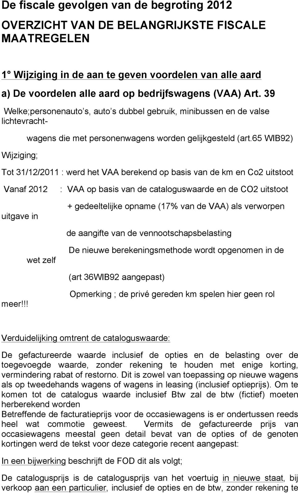 65 WIB92) Tot 31/12/2011 : werd het VAA berekend op basis van de km en Co2 uitstoot Vanaf 2012 uitgave in : VAA op basis van de cataloguswaarde en de CO2 uitstoot + gedeeltelijke opname (17% van de