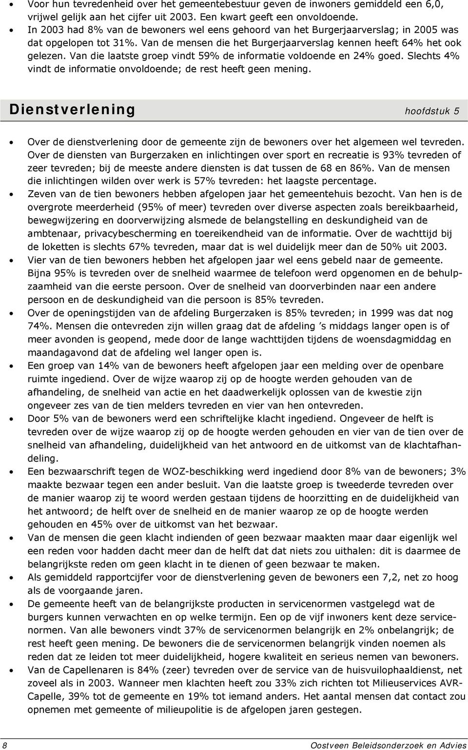 Van die laatste groep vindt 59% de informatie voldoende en 24% goed. Slechts 4% vindt de informatie onvoldoende; de rest heeft geen mening.