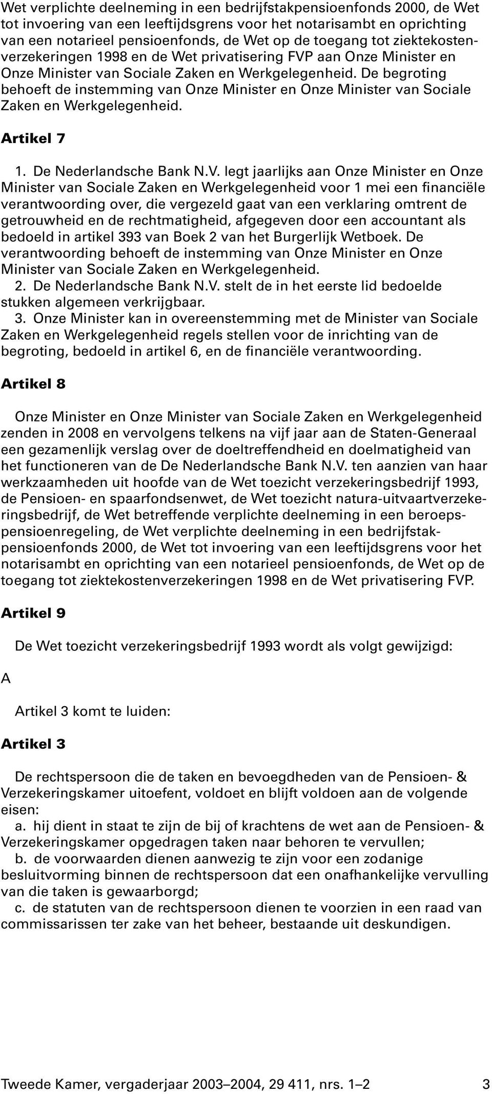 De begroting behoeft de instemming van Onze Minister en Onze Minister van Sociale Zaken en Werkgelegenheid. Artikel 7 1. De Nederlandsche Bank N.V.