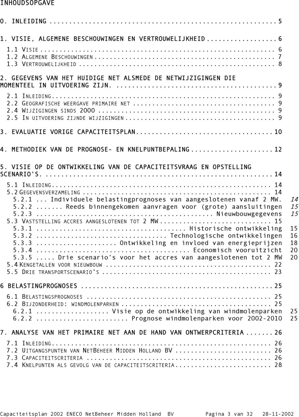 .. Nieuwbouwgegevens 15 5.3 VASTSTELLING ACCRES AANGESLOTENEN TOT 2 MW... 15 5.3.1... Historische ontwikkeling 15 5.3.2... Technologische ontwikkelingen 16 5.3.3... Ontwikkeling en invloed van energieprijzen 18 5.