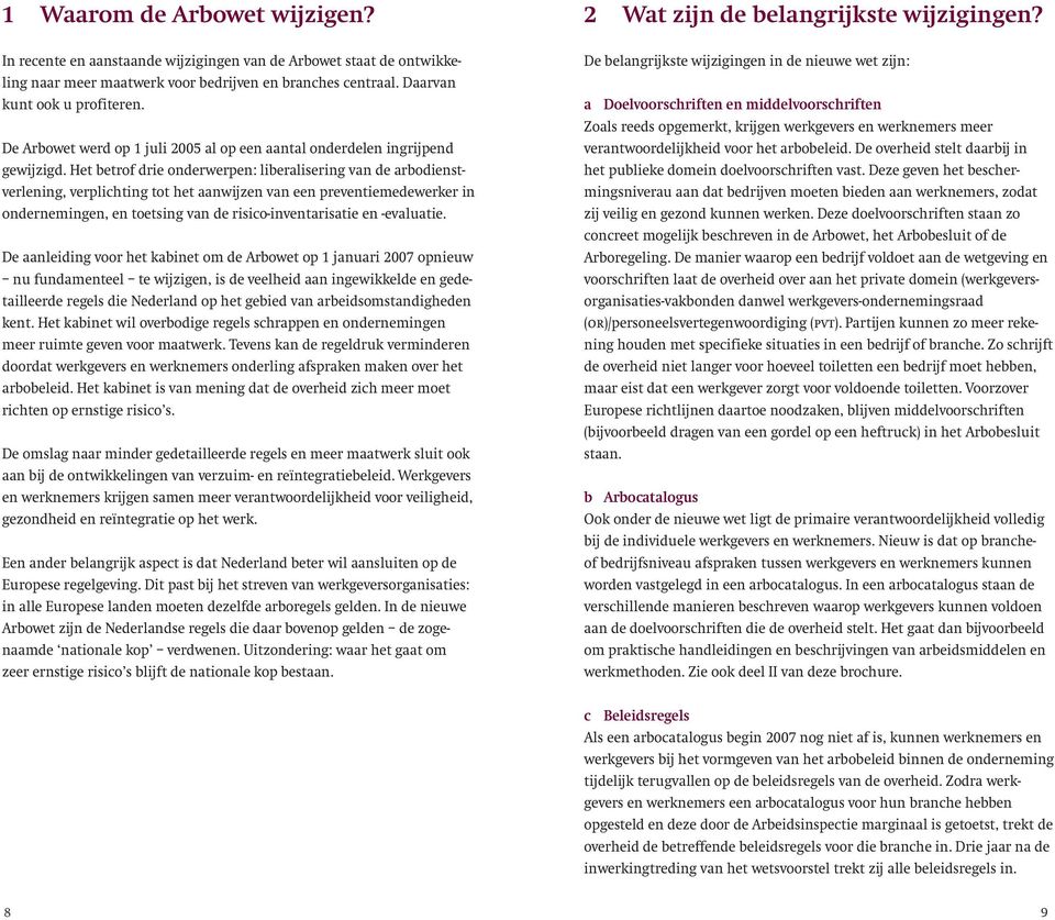 Het betrof drie onderwerpen: liberalisering van de arbodienstverlening, verplichting tot het aanwijzen van een preventiemedewerker in ondernemingen, en toetsing van de risico-inventarisatie en