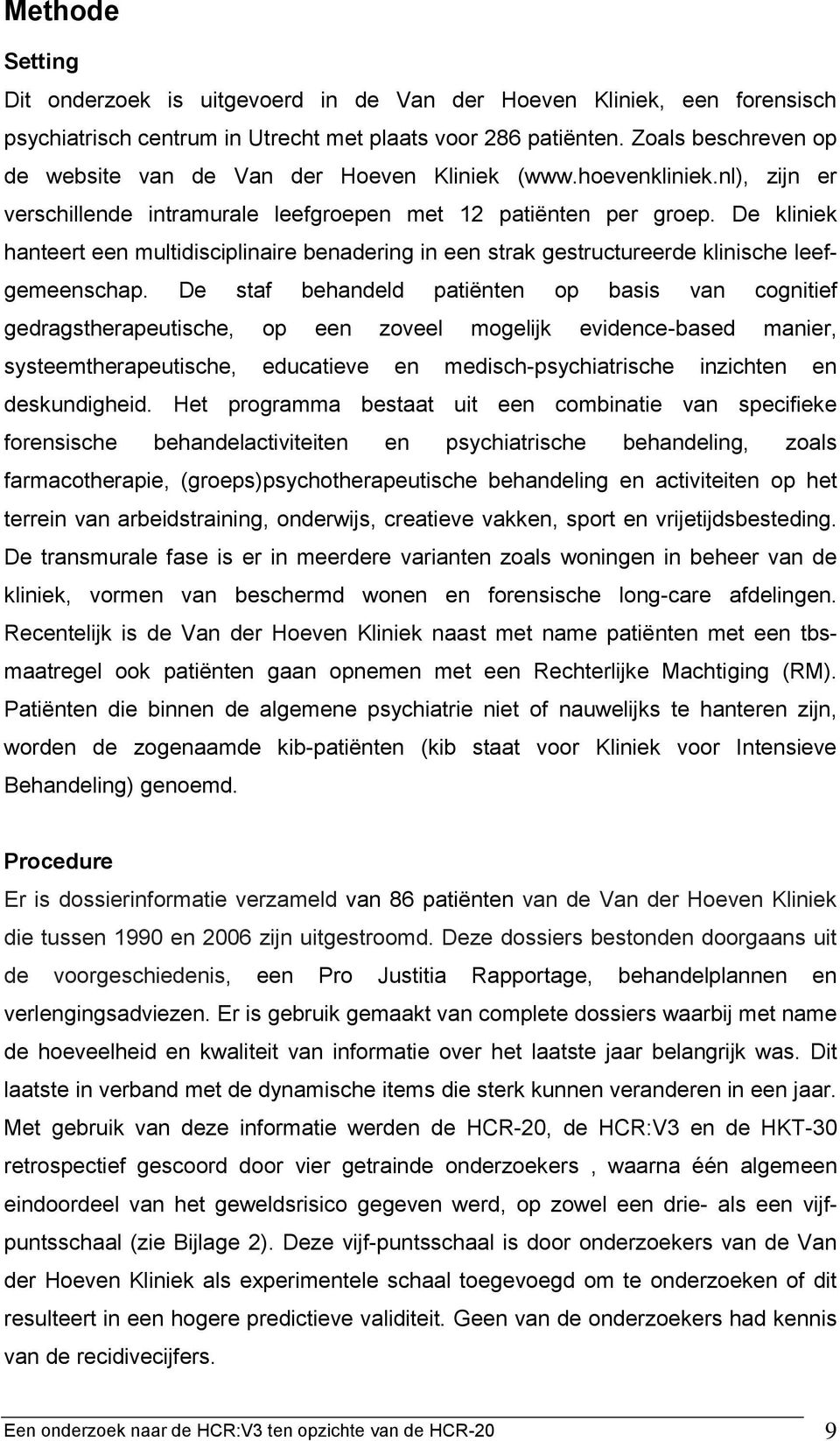 De kliniek hanteert een multidisciplinaire benadering in een strak gestructureerde klinische leefgemeenschap.