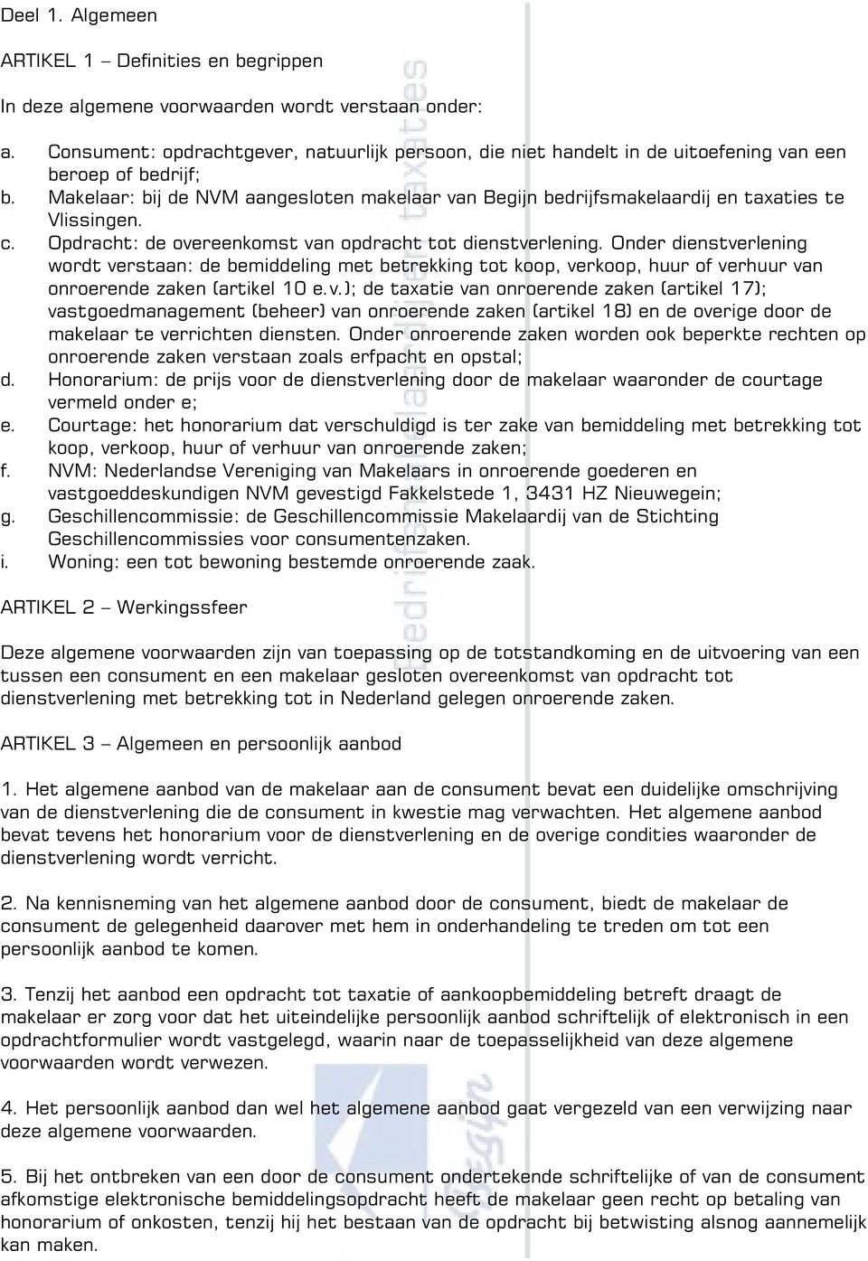 Makelaar: bij de NVM aangesloten makelaar van Begijn bedrijfsmakelaardij en taxaties te Vlissingen. c. Opdracht: de overeenkomst van opdracht tot dienstverlening.