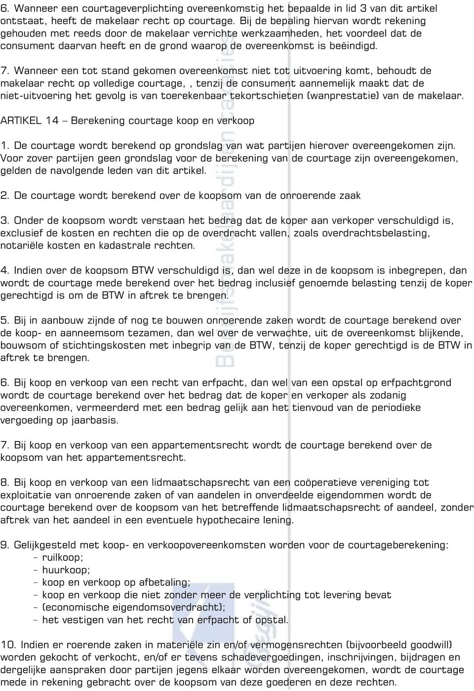 Wanneer een tot stand gekomen overeenkomst niet tot uitvoering komt, behoudt de makelaar recht op volledige courtage,, tenzij de consument aannemelijk maakt dat de niet-uitvoering het gevolg is van