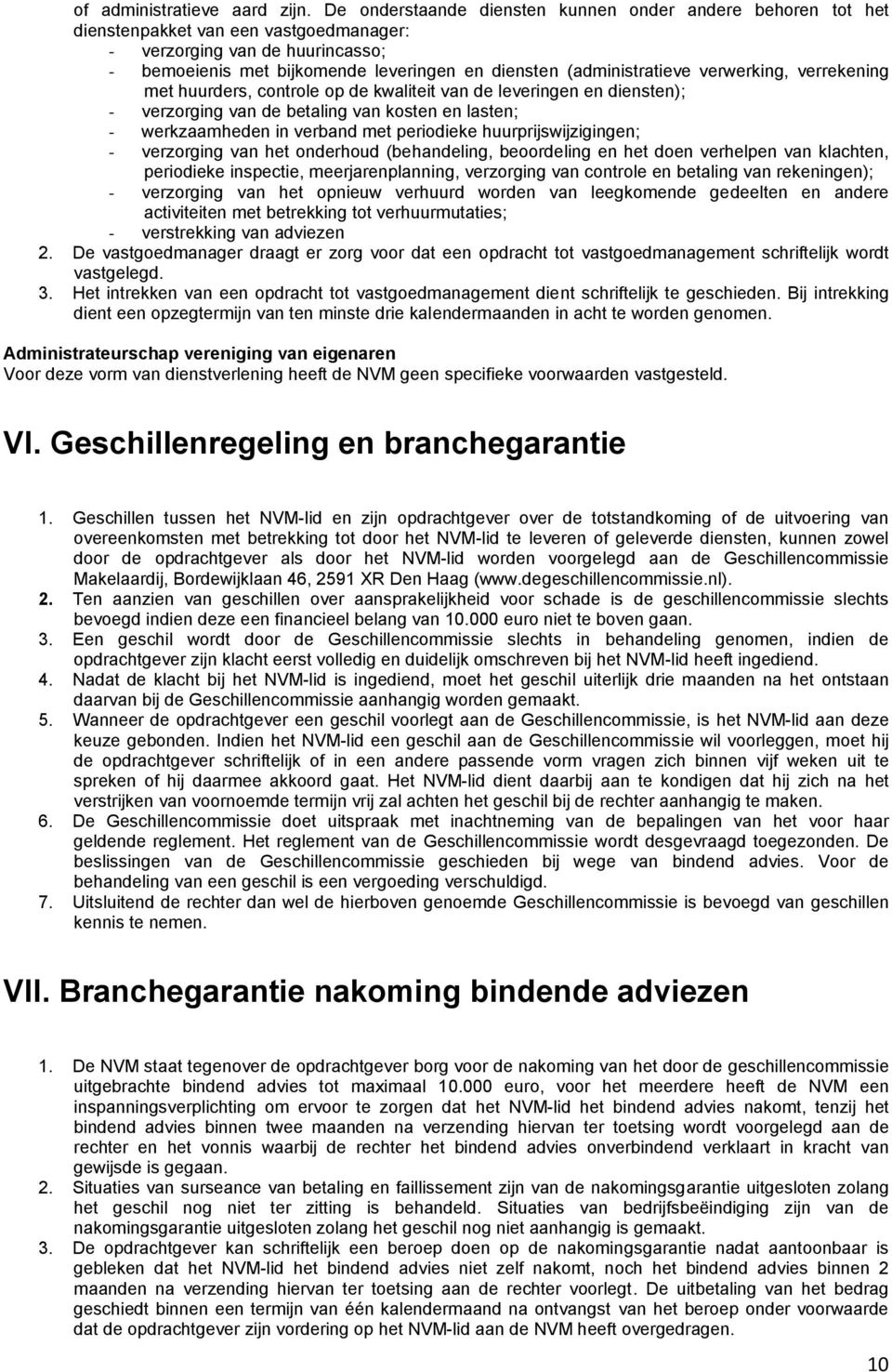 (administratieve verwerking, verrekening met huurders, controle op de kwaliteit van de leveringen en diensten); - verzorging van de betaling van kosten en lasten; - werkzaamheden in verband met