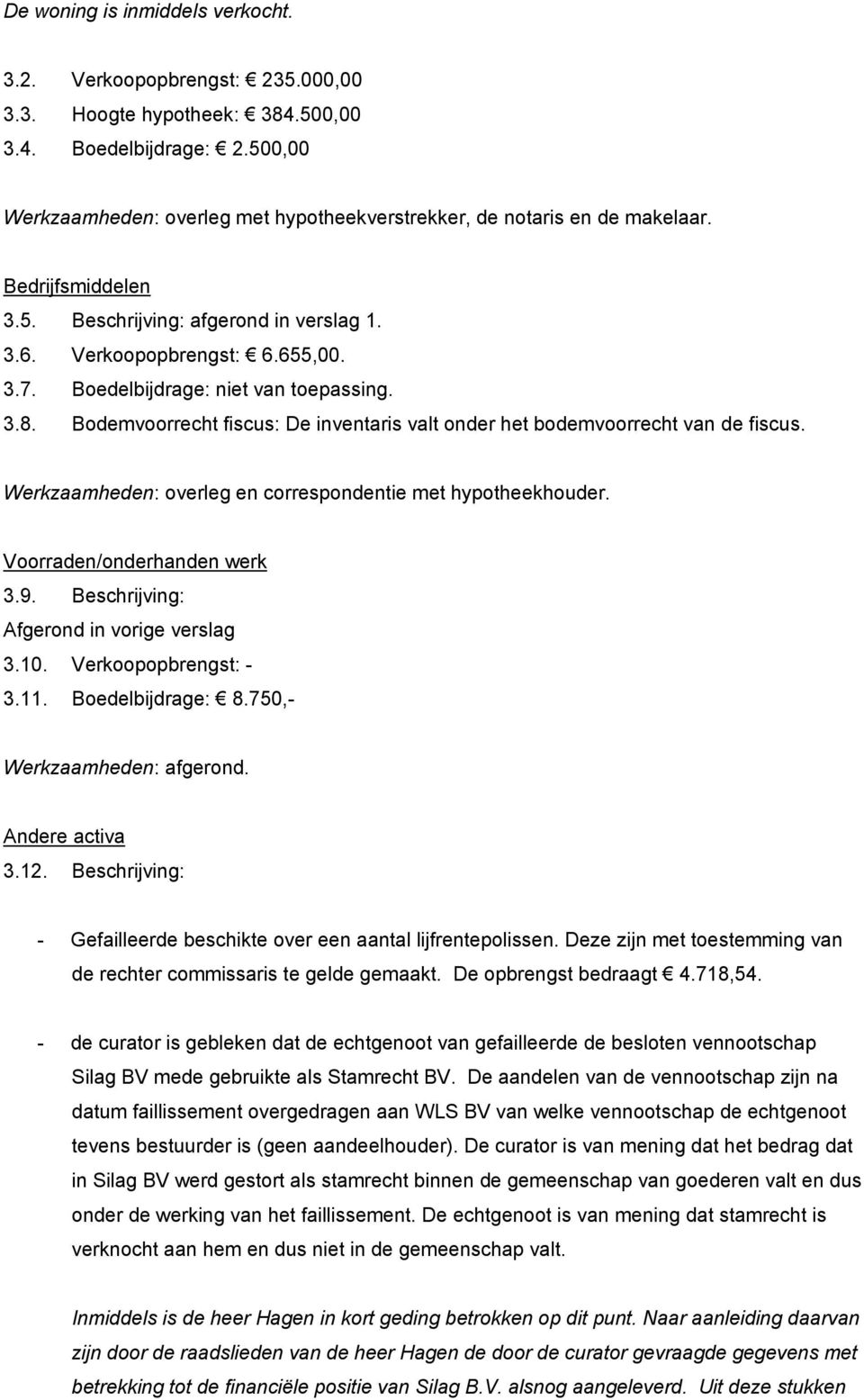 Boedelbijdrage: niet van toepassing. 3.8. Bodemvoorrecht fiscus: De inventaris valt onder het bodemvoorrecht van de fiscus. Werkzaamheden: overleg en correspondentie met hypotheekhouder.