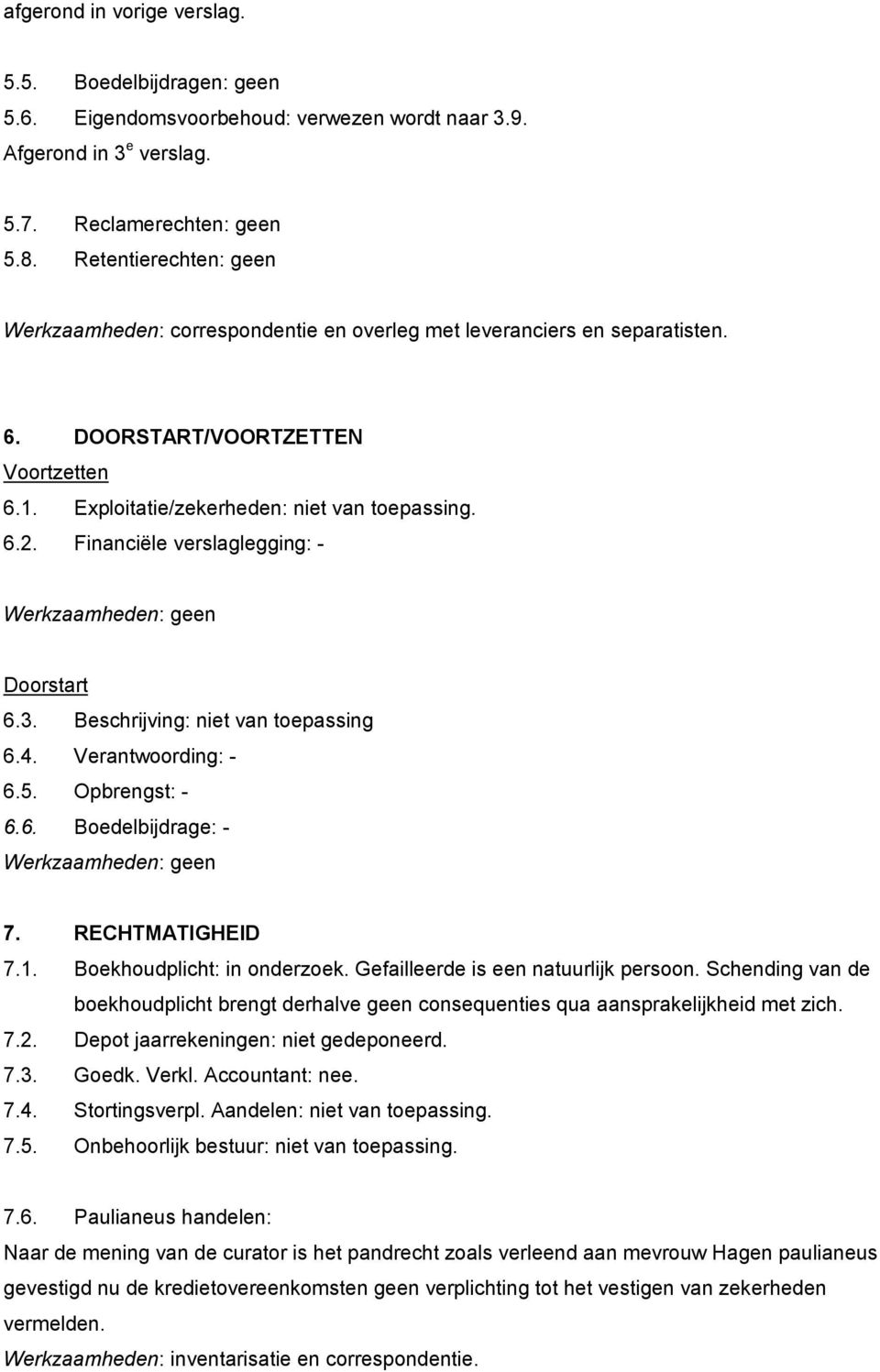 Financiële verslaglegging: - Werkzaamheden: geen Doorstart 6.3. Beschrijving: niet van toepassing 6.4. Verantwoording: - 6.5. Opbrengst: - 6.6. Boedelbijdrage: - Werkzaamheden: geen 7.