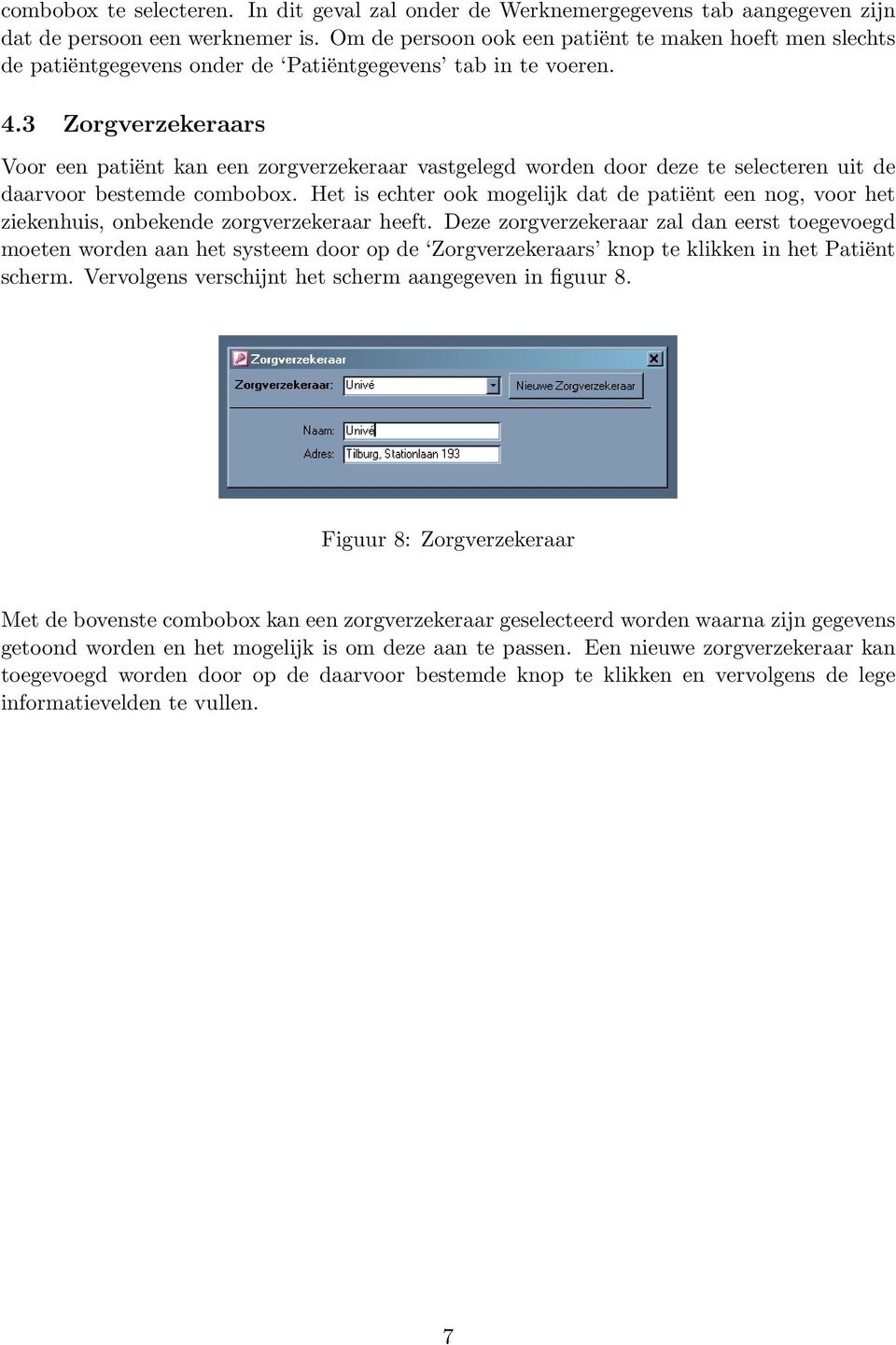 3 Zorgverzekeraars Voor een patiënt kan een zorgverzekeraar vastgelegd worden door deze te selecteren uit de daarvoor bestemde combobox.