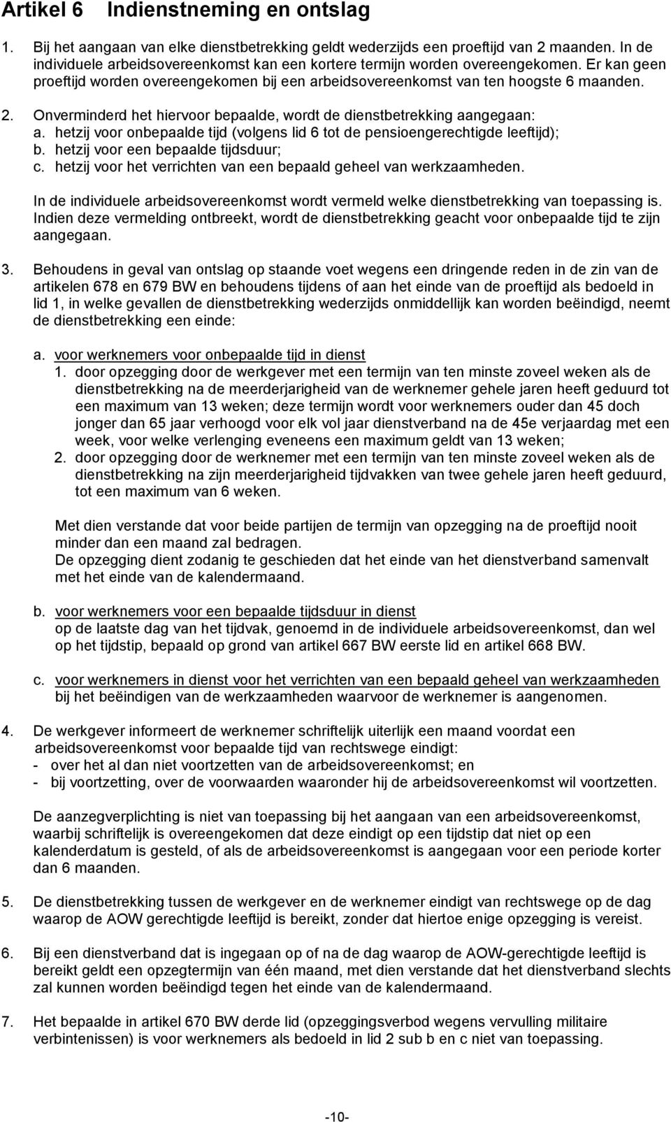 Onverminderd het hiervoor bepaalde, wordt de dienstbetrekking aangegaan: a. hetzij voor onbepaalde tijd (volgens lid 6 tot de pensioengerechtigde leeftijd); b. hetzij voor een bepaalde tijdsduur; c.