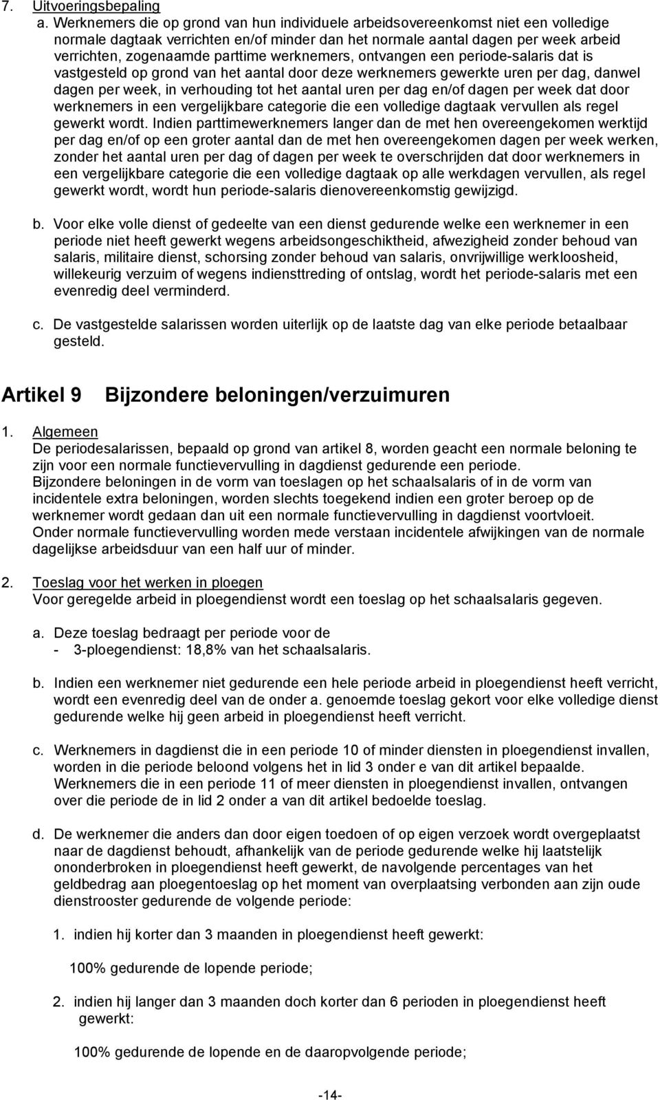 werknemers, ontvangen een periode-salaris dat is vastgesteld op grond van het aantal door deze werknemers gewerkte uren per dag, danwel dagen per week, in verhouding tot het aantal uren per dag en/of