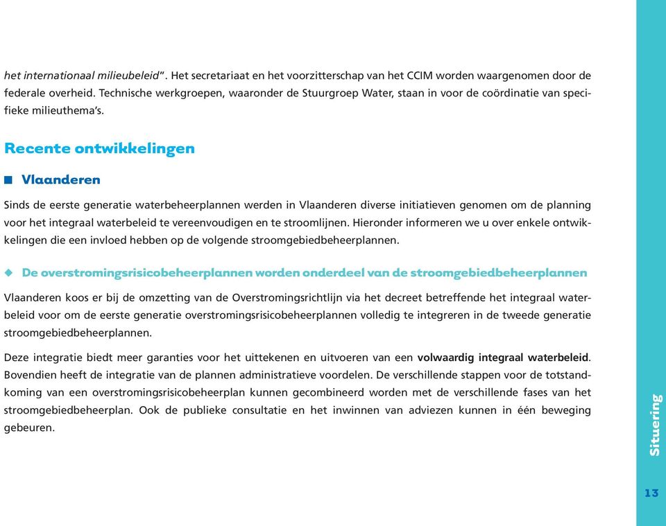 Recente ontwikkelingen Vlaanderen Sinds de eerste generatie waterbeheerplannen werden in Vlaanderen diverse initiatieven genomen om de planning voor het integraal waterbeleid te vereenvoudigen en te