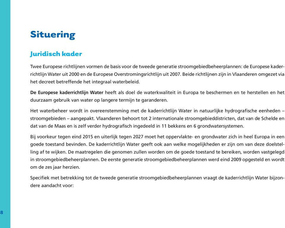 De Europese kaderrichtlijn Water heeft als doel de waterkwaliteit in Europa te beschermen en te herstellen en het duurzaam gebruik van water op langere termijn te garanderen.