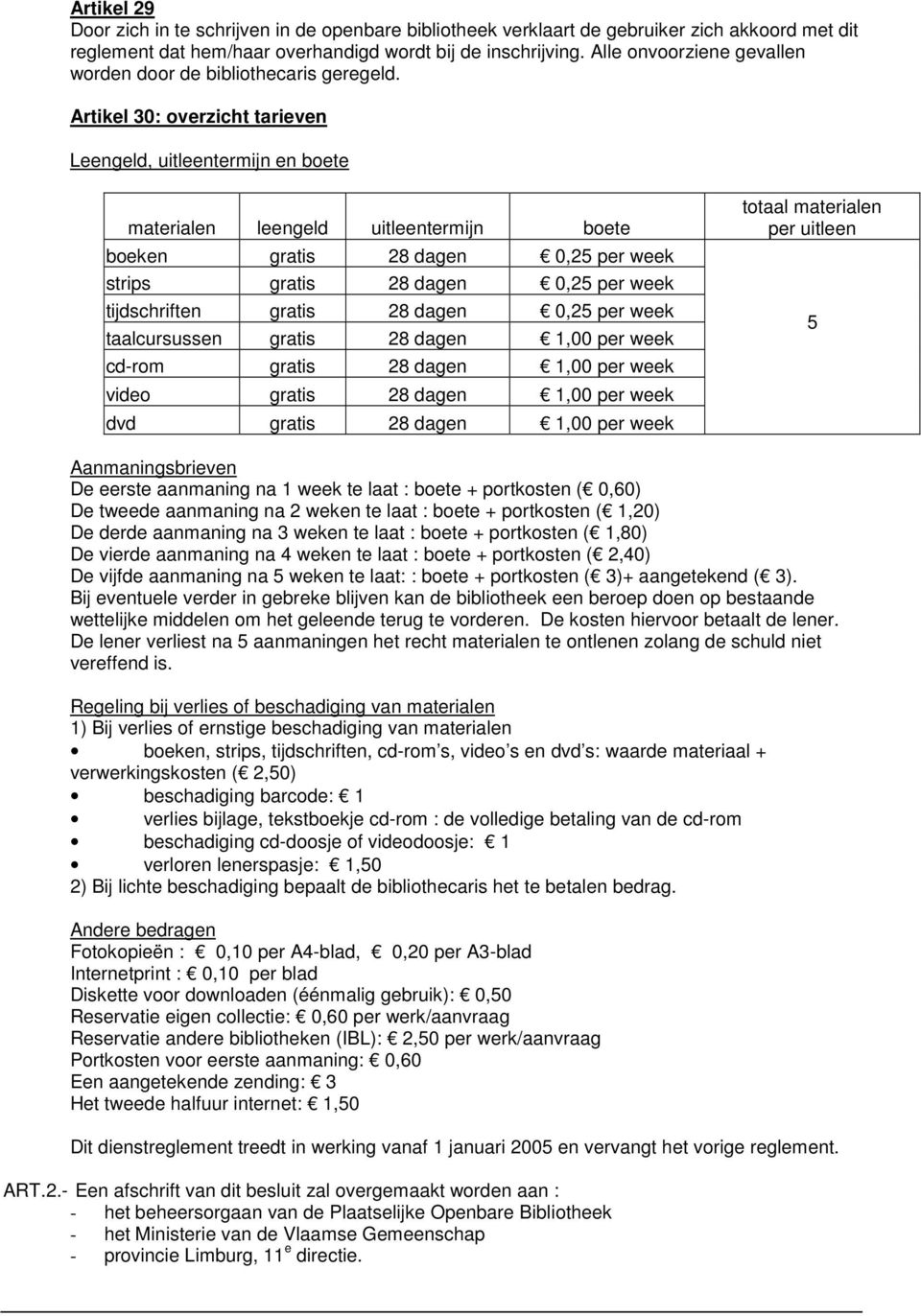Artikel 30: overzicht tarieven Leengeld, uitleentermijn en boete materialen leengeld uitleentermijn boete boeken gratis 28 dagen 0,25 per week strips gratis 28 dagen 0,25 per week tijdschriften