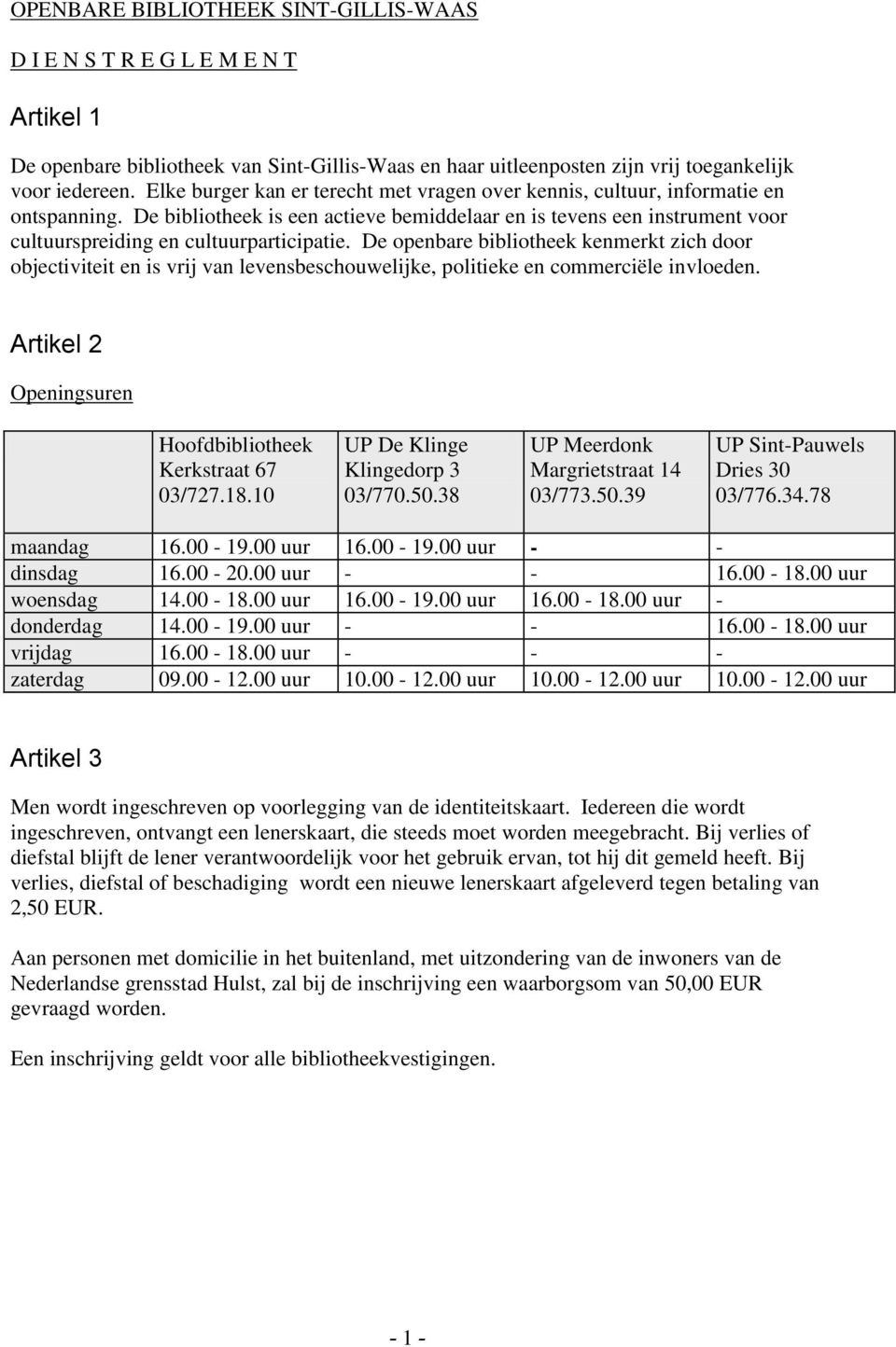 De bibliotheek is een actieve bemiddelaar en is tevens een instrument voor cultuurspreiding en cultuurparticipatie.