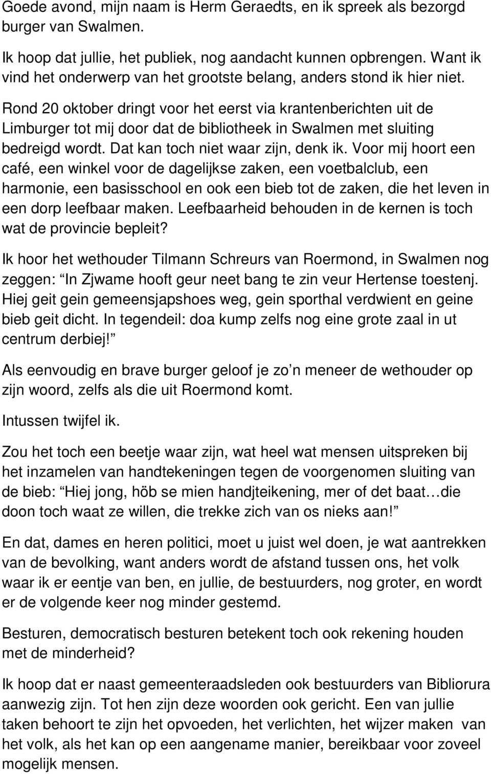 Rond 20 oktober dringt voor het eerst via krantenberichten uit de Limburger tot mij door dat de bibliotheek in Swalmen met sluiting bedreigd wordt. Dat kan toch niet waar zijn, denk ik.