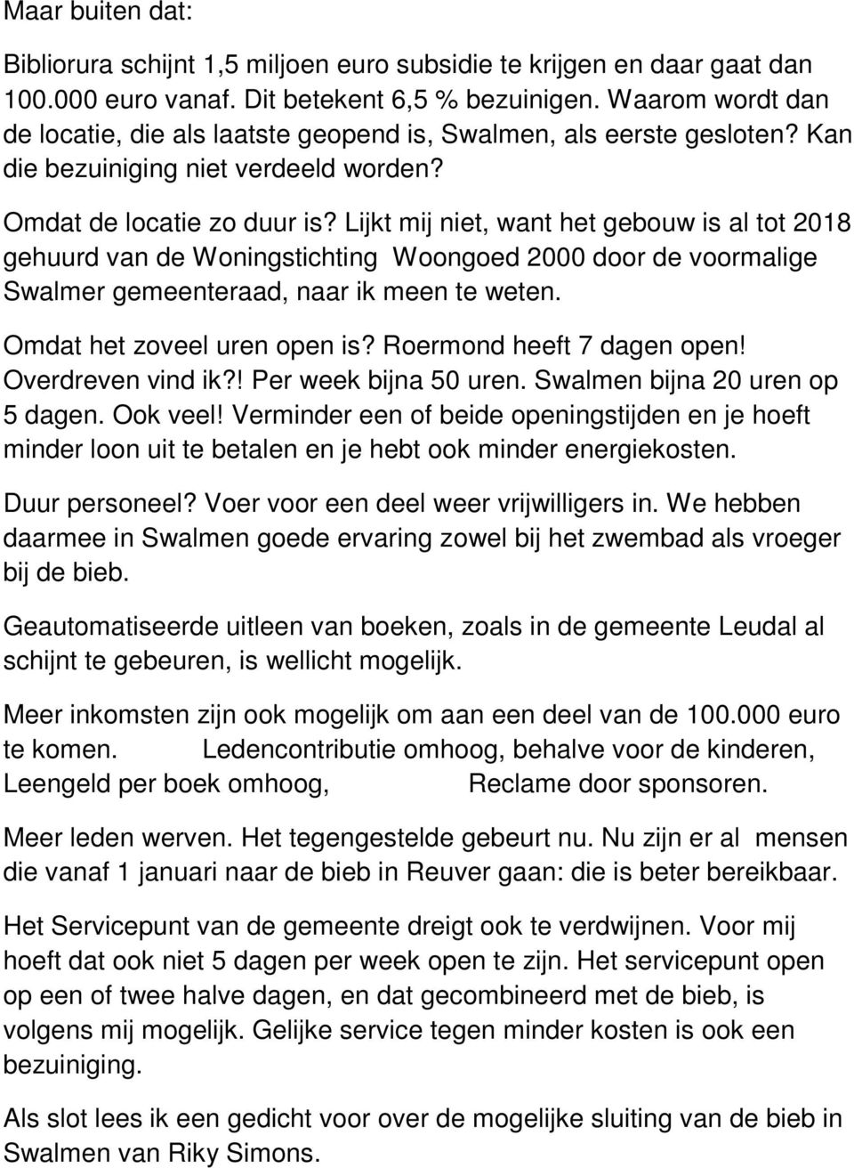 Lijkt mij niet, want het gebouw is al tot 2018 gehuurd van de Woningstichting Woongoed 2000 door de voormalige Swalmer gemeenteraad, naar ik meen te weten. Omdat het zoveel uren open is?