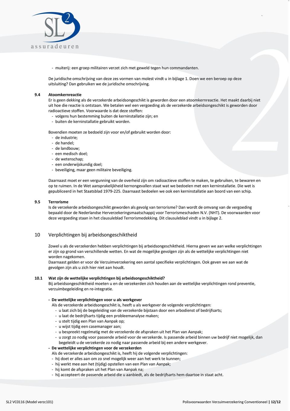 Het maakt daarbij niet uit hoe die reactie is ontstaan. We betalen wel een vergoeding als de verzekerde arbeidsongeschikt is geworden door radioactieve stoffen.