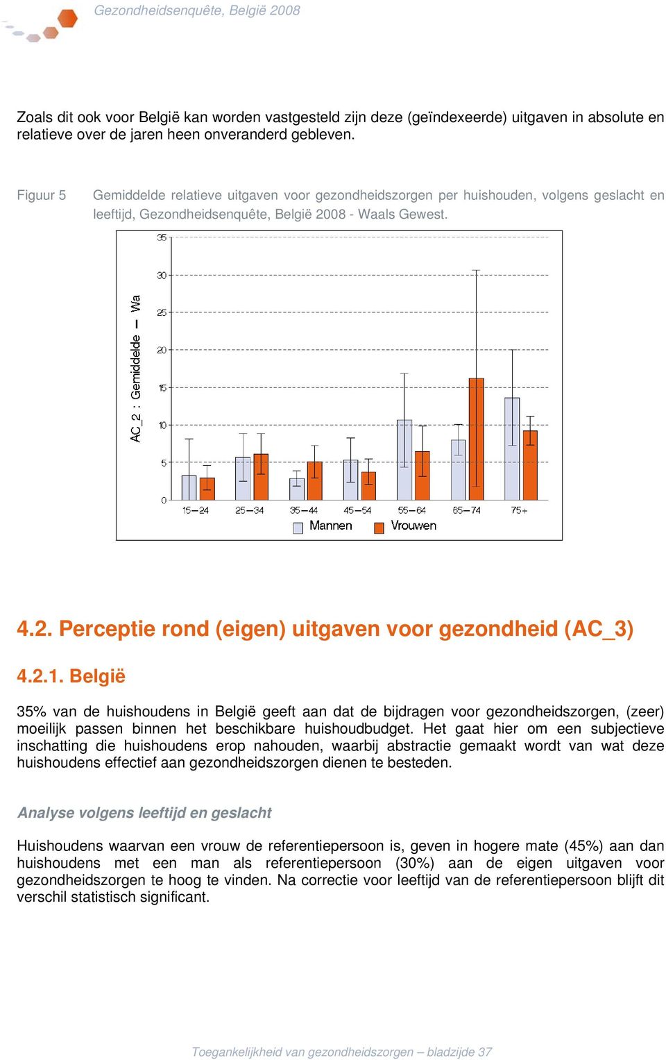2.1. België 35% van de huishoudens in België geeft aan dat de bijdragen voor gezondheidszorgen, (zeer) moeilijk passen binnen het beschikbare huishoudbudget.