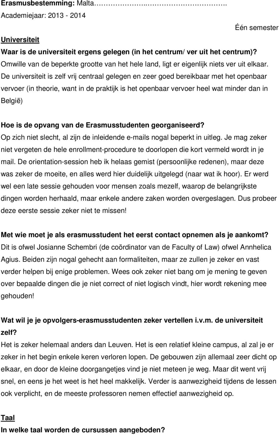 De universiteit is zelf vrij centraal gelegen en zeer goed bereikbaar met het openbaar vervoer (in theorie, want in de praktijk is het openbaar vervoer heel wat minder dan in België) Hoe is de opvang