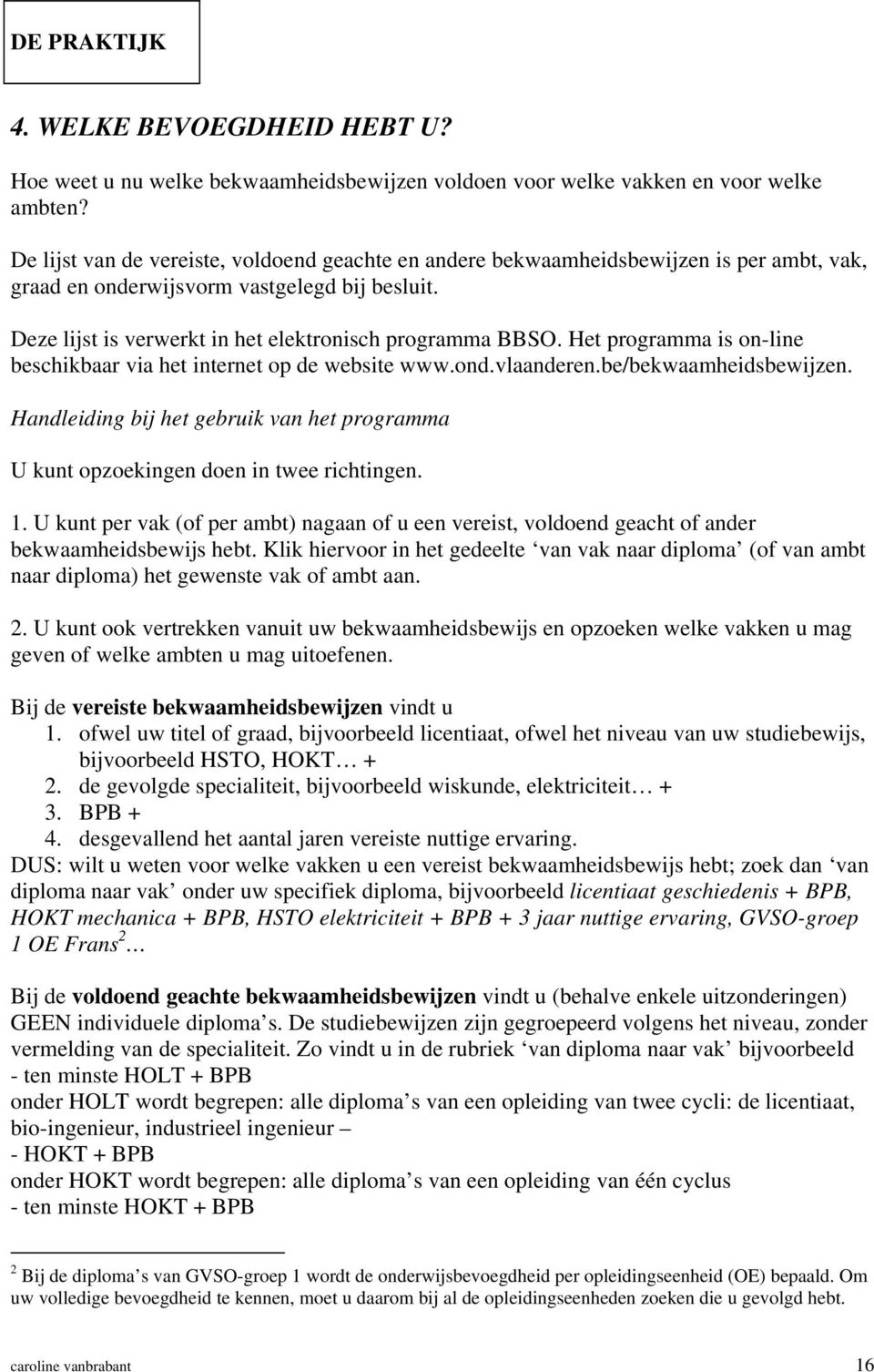 Het programma is on-line beschikbaar via het internet op de website www.ond.vlaanderen.be/bekwaamheidsbewijzen.