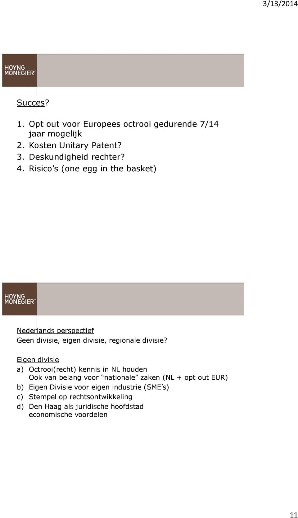 Risico s (one egg in the basket) Nederlands perspectief Geen divisie, eigen divisie, regionale divisie?