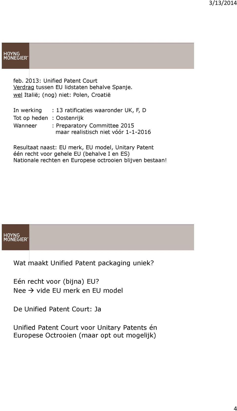 realistisch niet vóór 1-1-2016 Resultaat naast: EU merk, EU model, Unitary Patent één recht voor gehele EU (behalve I en ES) Nationale rechten en Europese