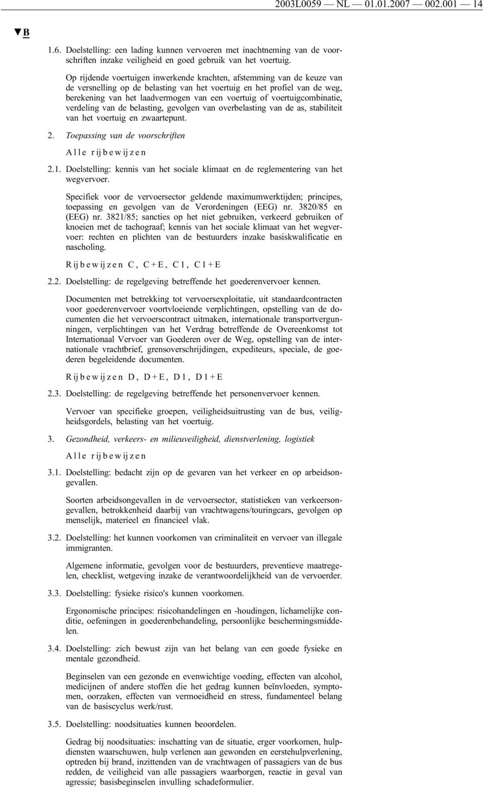 voertuigcombinatie, verdeling van de belasting, gevolgen van overbelasting van de as, stabiliteit van het voertuig en zwaartepunt. 2. Toepassing van de voorschriften Alle rĳ bewĳ zen 2.1.