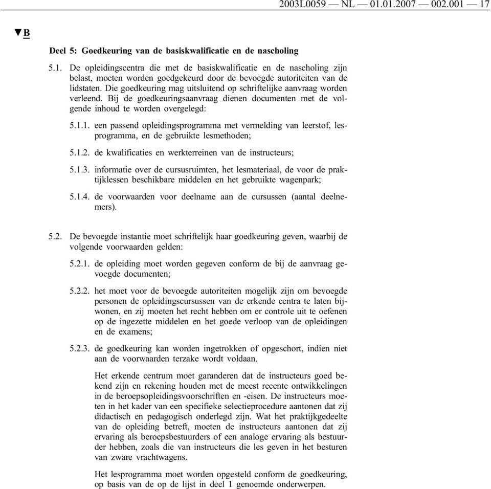 1. een passend opleidingsprogramma met vermelding van leerstof, lesprogramma, en de gebruikte lesmethoden; 5.1.2. de kwalificaties en werkterreinen van de instructeurs; 5.1.3.