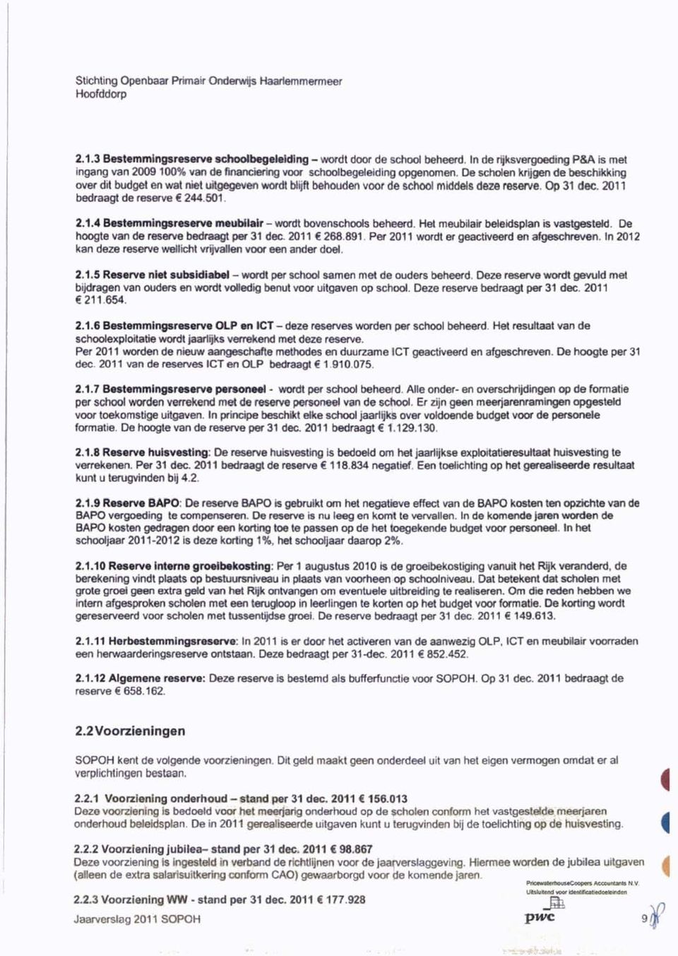 De scholen krjgen de beschkkng over dt budget en wat net utlgegaven wordt bp behouden voor de school mddels deze reserve. Op 31 dec. 2011 bedraagt de reserve 244.601. 2.1.4 Bestemmngsreserve meublar - wordt bovenschools beheerd.