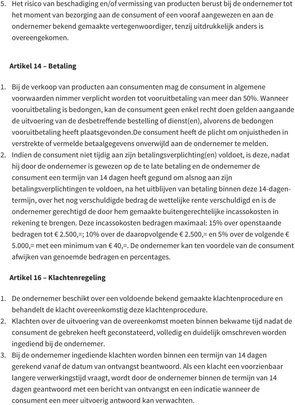 Bij de verkoop van producten aan consumenten mag de consument in algemene voorwaarden nimmer verplicht worden tot vooruitbetaling van meer dan 50%.