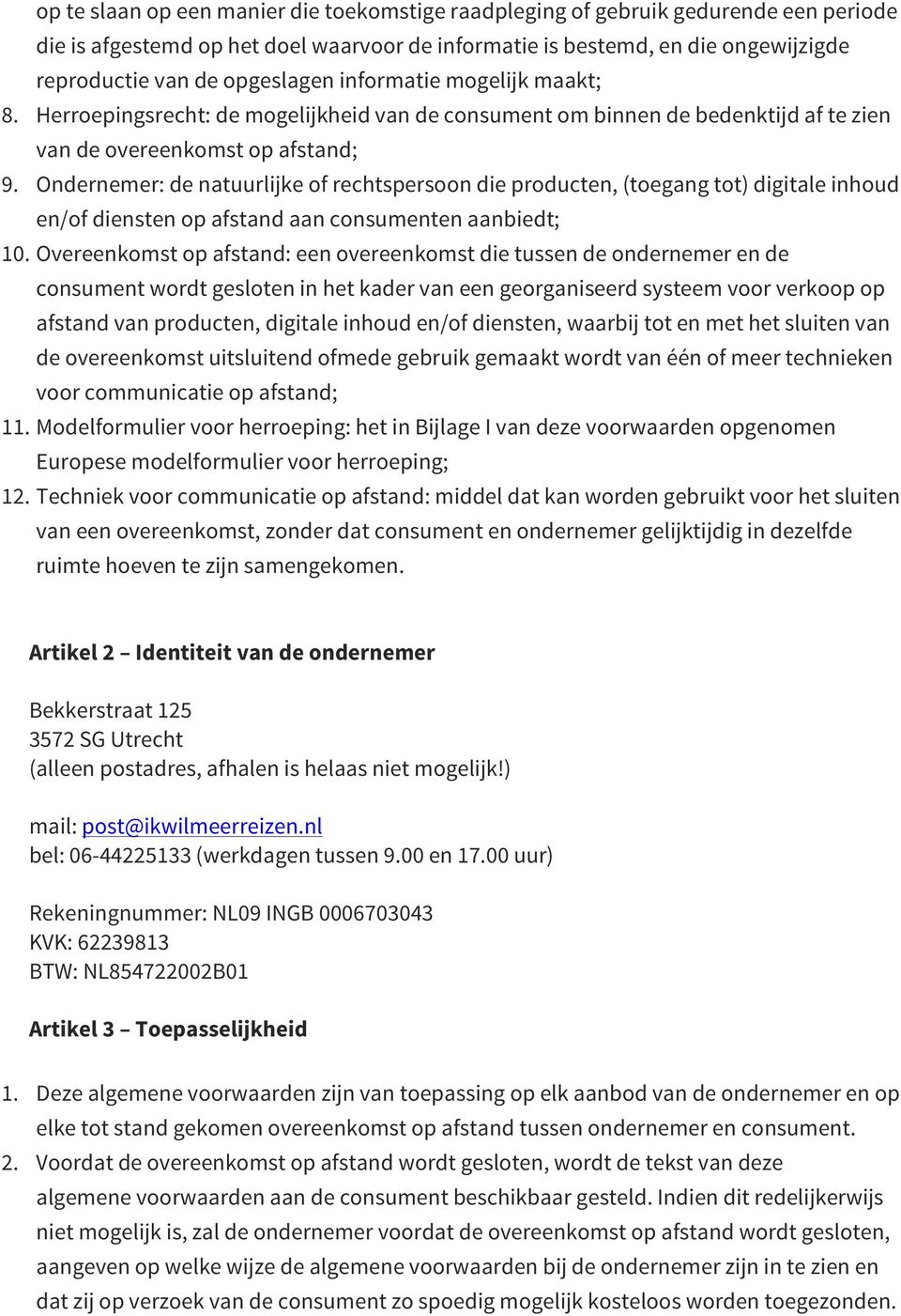 Ondernemer: de natuurlijke of rechtspersoon die producten, (toegang tot) digitale inhoud en/of diensten op afstand aan consumenten aanbiedt; 10.