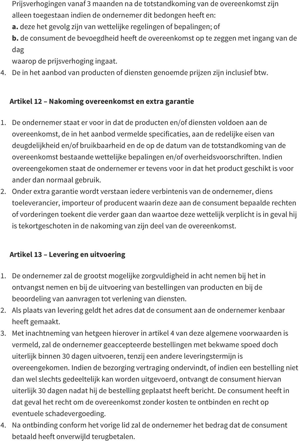 De in het aanbod van producten of diensten genoemde prijzen zijn inclusief btw. Artikel 12 Nakoming overeenkomst en extra garantie 1.