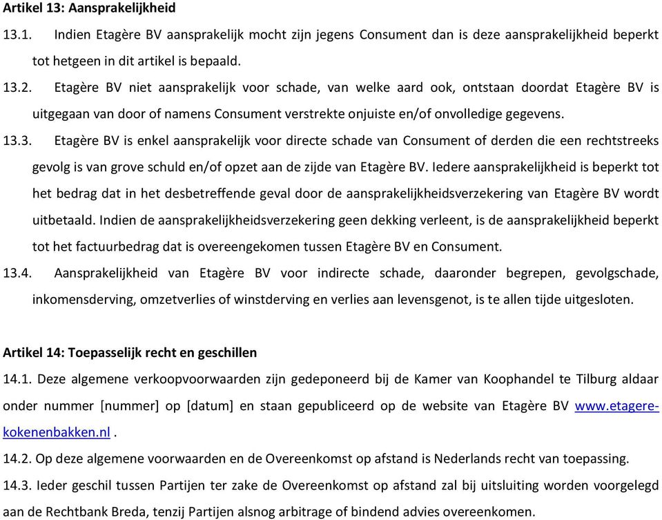 3. Etagère BV is enkel aansprakelijk voor directe schade van Consument of derden die een rechtstreeks gevolg is van grove schuld en/of opzet aan de zijde van Etagère BV.