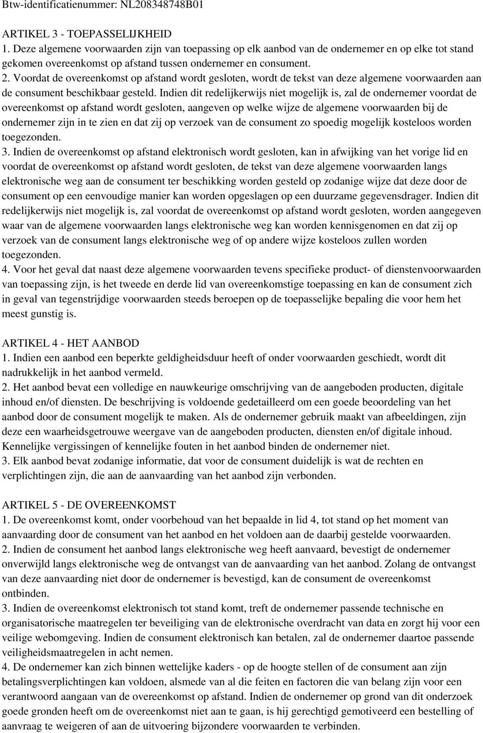 Voordat de overeenkomst op afstand wordt gesloten, wordt de tekst van deze algemene voorwaarden aan de consument beschikbaar gesteld.