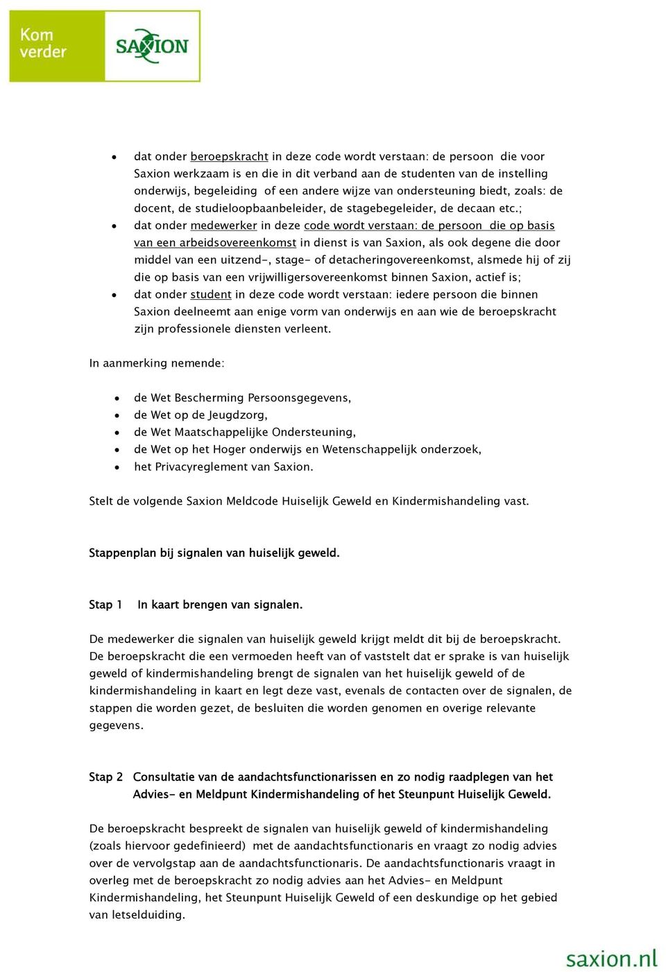 ; dat onder medewerker in deze code wordt verstaan: de persoon die op basis van een arbeidsovereenkomst in dienst is van Saxion, als ook degene die door middel van een uitzend-, stage- of