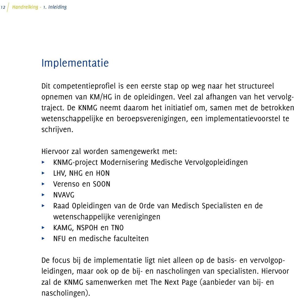 Hiervoor zal worden samengewerkt met: π KNMG-project Modernisering Medische Vervolgopleidingen π LHV, NHG en HON π Verenso en SOON π NVAVG π Raad Opleidingen van de Orde van Medisch Specialisten en