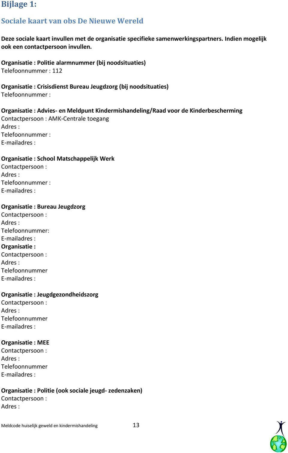 Kindermishandeling/Raad voor de Kinderbescherming Contactpersoon : AMK-Centrale toegang Adres : Telefoonnummer : E-mailadres : Organisatie : School Matschappelijk Werk Contactpersoon : Adres :