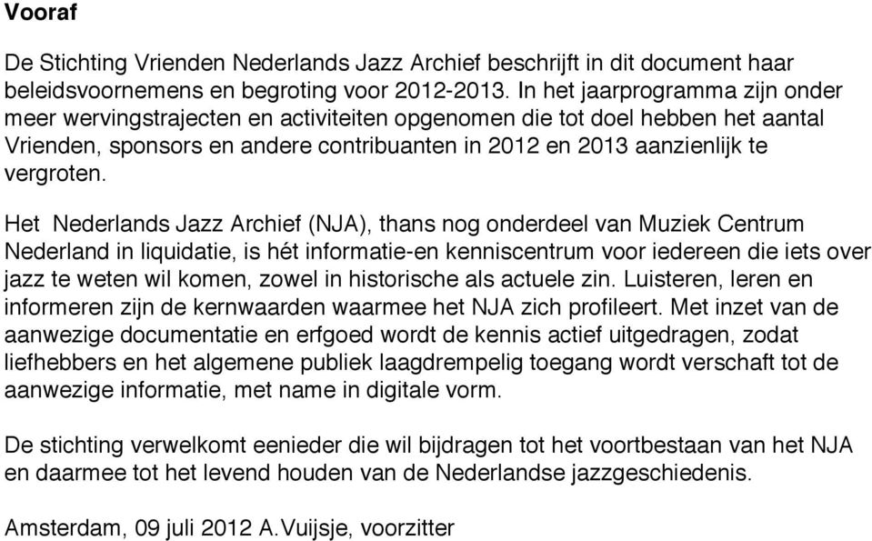 Het Nederlands Jazz Archief (NJA), thans nog onderdeel van Muziek Centrum Nederland in liquidatie, is hét informatie-en kenniscentrum voor iedereen die iets over jazz te weten wil komen, zowel in