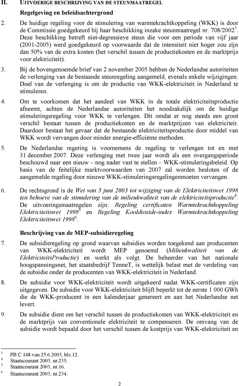 Deze beschikking betreft niet-degressieve steun die voor een periode van vijf jaar (2001-2005) werd goedgekeurd op voorwaarde dat de intensiteit niet hoger zou zijn dan 50% van de extra kosten (het