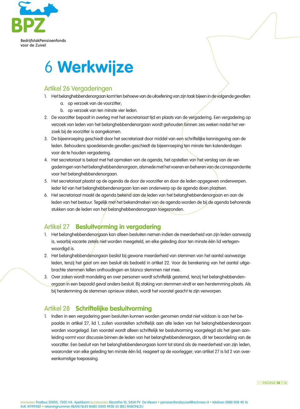 Een vergadering op verzoek van leden van het belanghebbendenorgaan wordt gehouden binnen zes weken nadat het verzoek bij de voorzitter is aangekomen. 3.