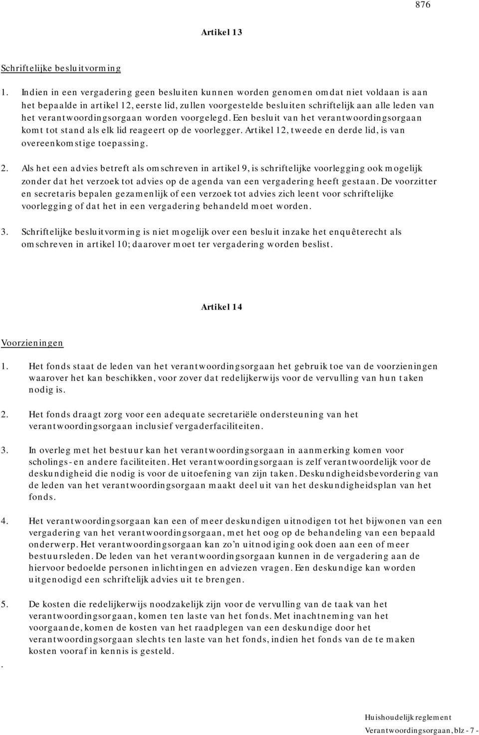 verantwoordingsorgaan worden voorgelegd. Een besluit van het verantwoordingsorgaan komt tot stand als elk lid reageert op de voorlegger.