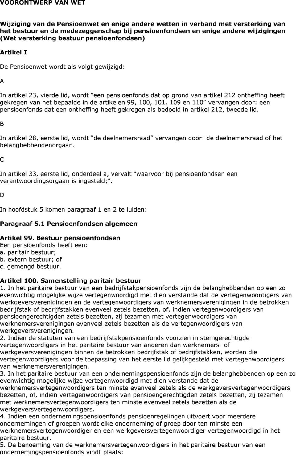 van het bepaalde in de artikelen 99, 100, 101, 109 en 110 vervangen door: een pensioenfonds dat een ontheffing heeft gekregen als bedoeld in artikel 212, tweede lid.