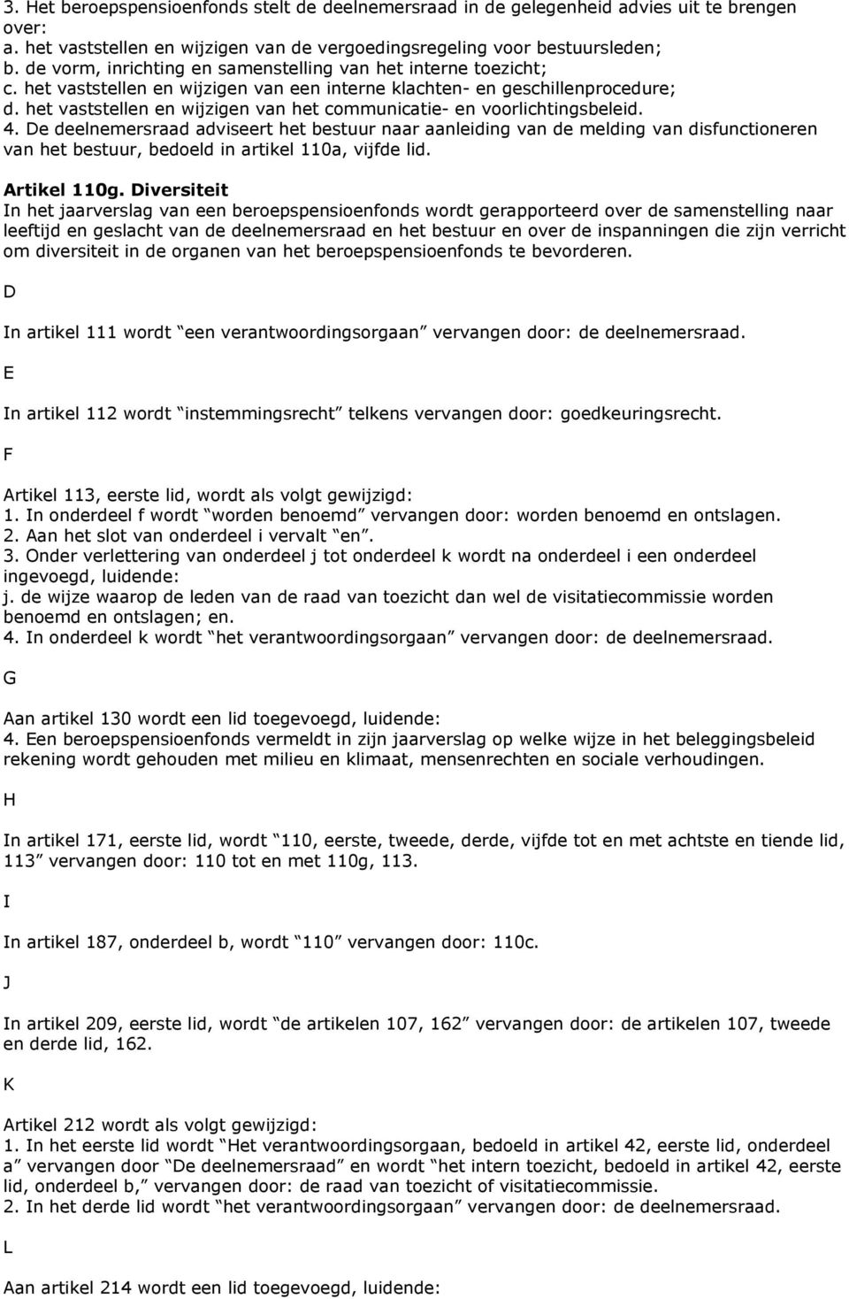 het vaststellen en wijzigen van het communicatie- en voorlichtingsbeleid. 4.