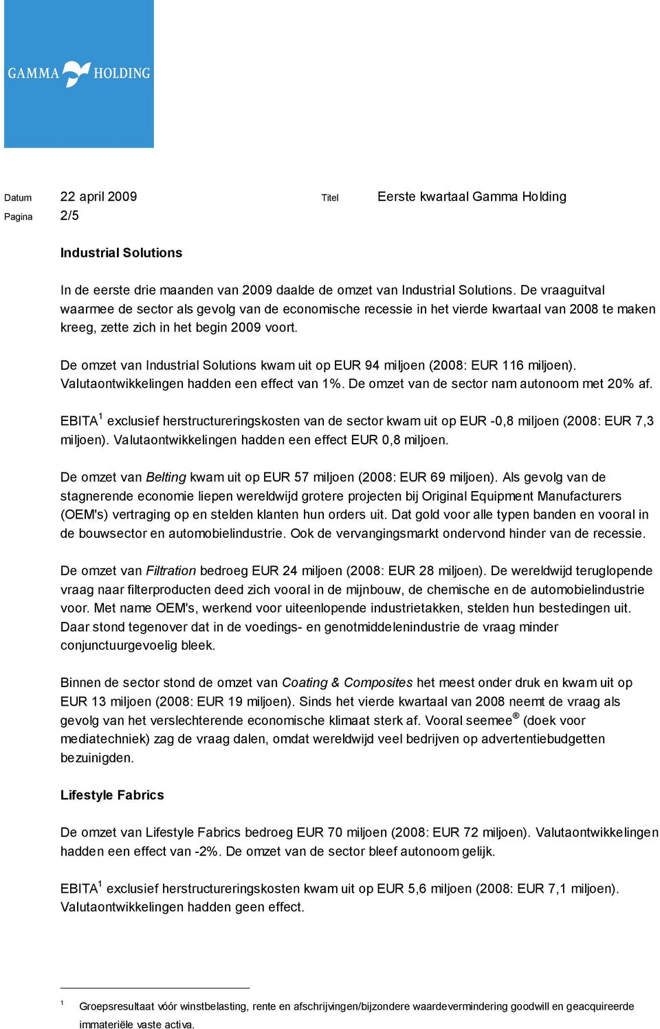 De omzet van Industrial Solutions kwam uit op EUR 94 miljoen (2008: EUR 116 miljoen). Valutaontwikkelingen hadden een effect van 1%. De omzet van de sector nam autonoom met 20% af.