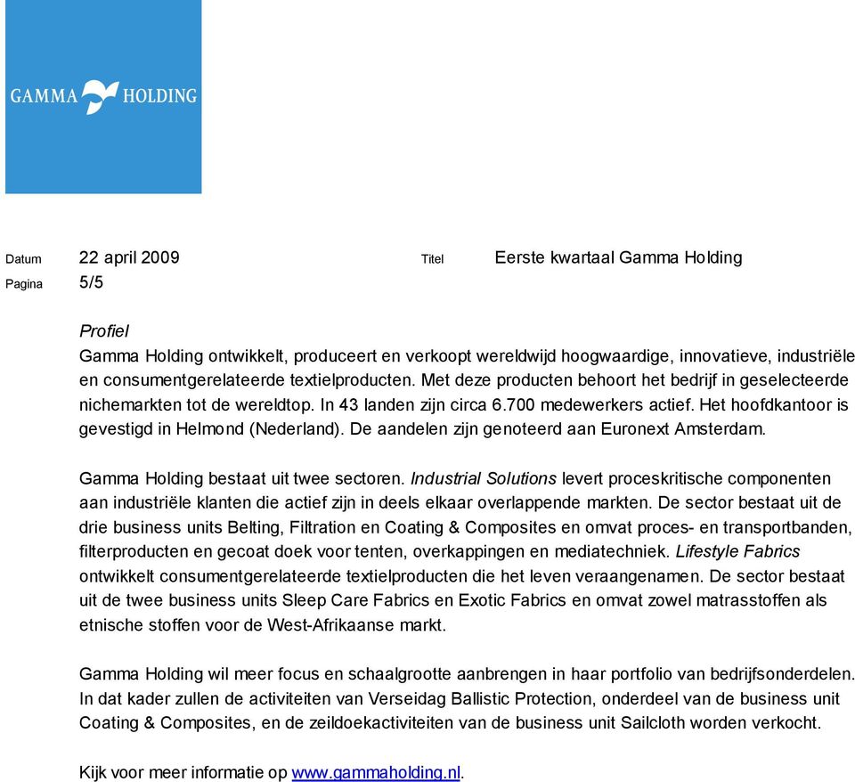 De aandelen zijn genoteerd aan Euronext Amsterdam. Gamma Holding bestaat uit twee sectoren.