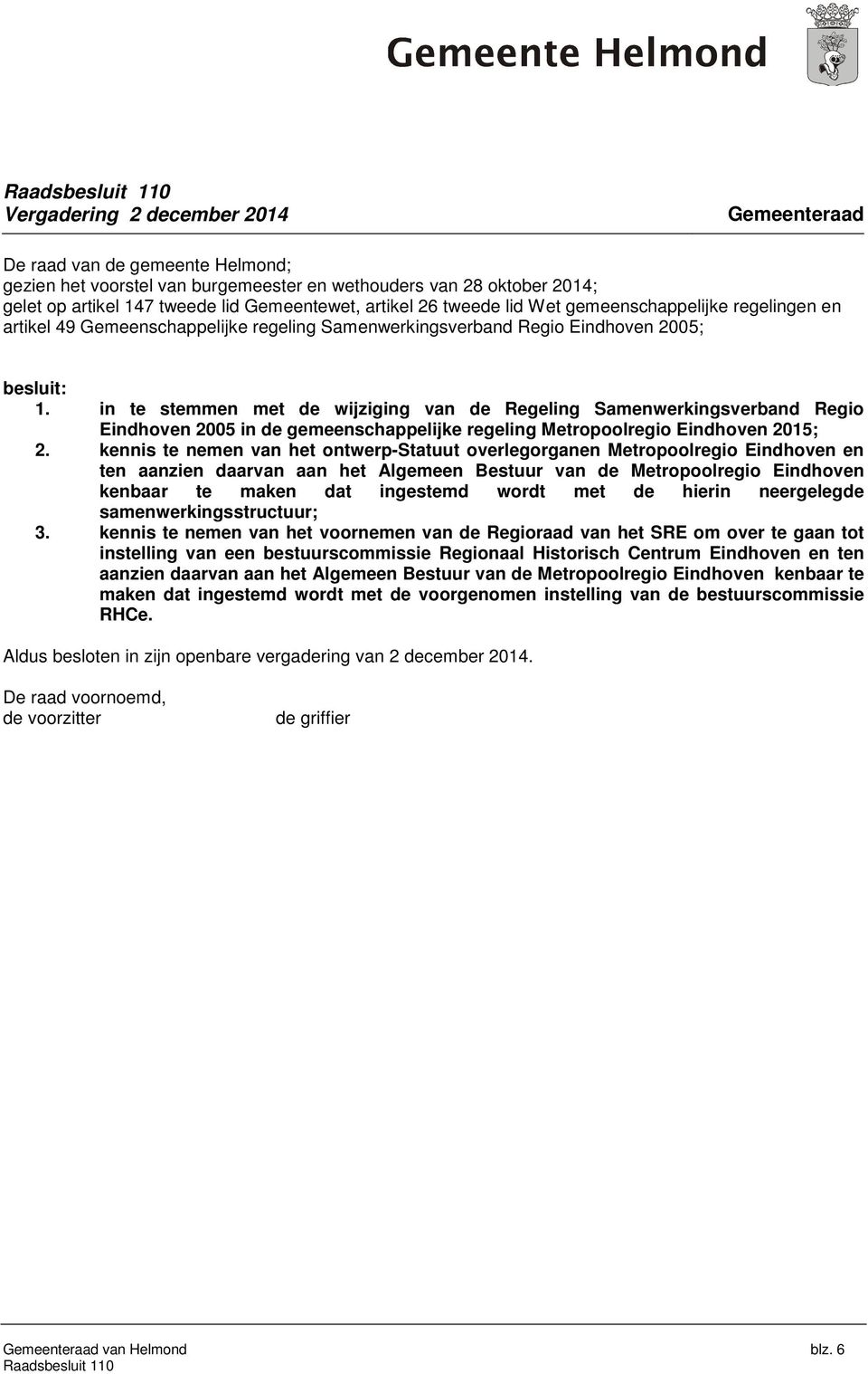 in te stemmen met de wijziging van de Regeling Samenwerkingsverband Regio Eindhoven 2005 in de gemeenschappelijke regeling Metropoolregio Eindhoven 2015; 2.