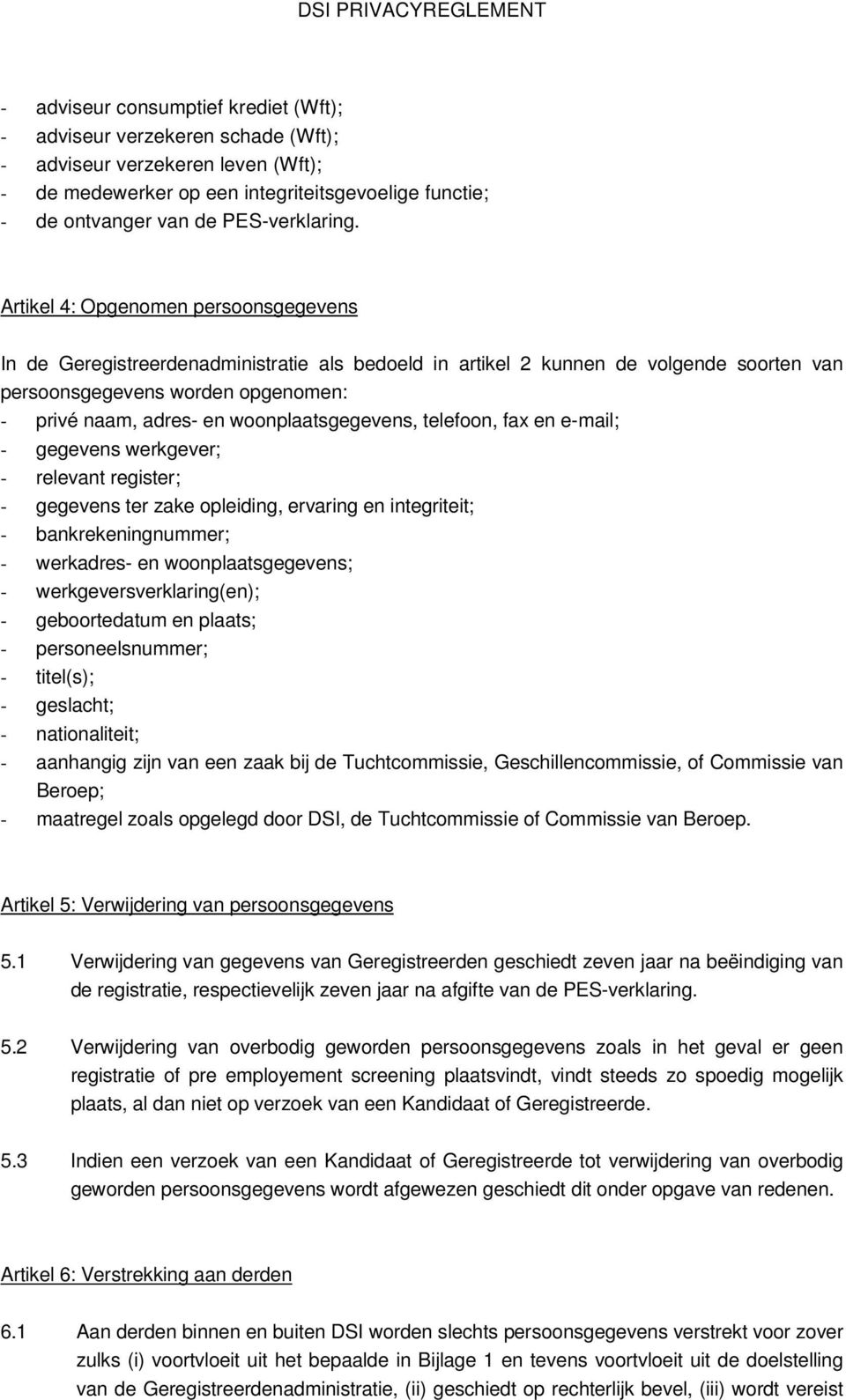 woonplaatsgegevens, telefoon, fax en e-mail; - gegevens werkgever; - relevant register; - gegevens ter zake opleiding, ervaring en integriteit; - bankrekeningnummer; - werkadres- en