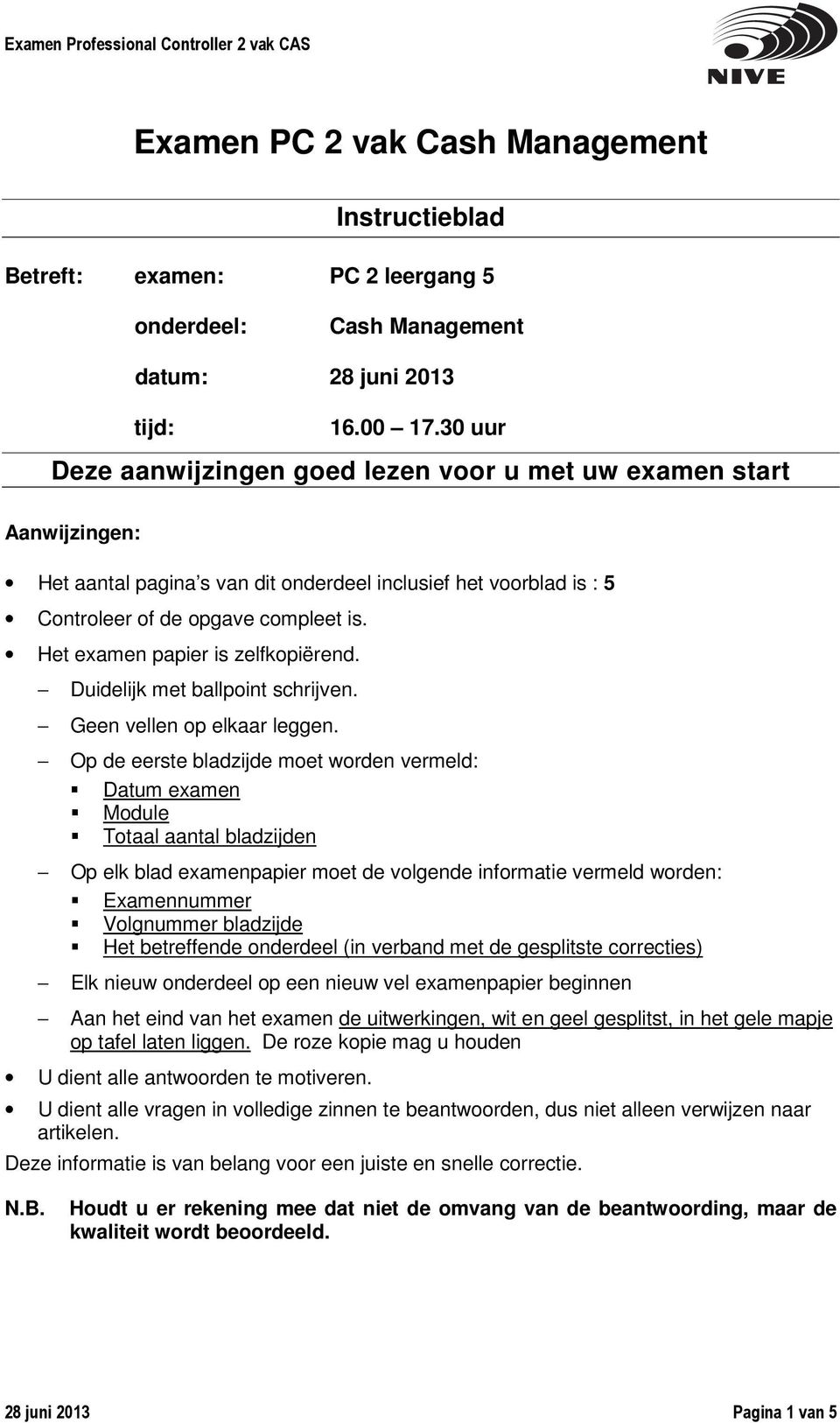 Het examen papier is zelfkopiërend. Duidelijk met ballpoint schrijven. Geen vellen op elkaar leggen.