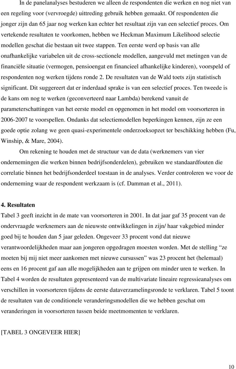 Om vertekende resultaten te voorkomen, hebben we Heckman Maximum Likelihood selectie modellen geschat die bestaan uit twee stappen.